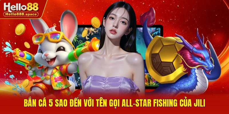 Bắn cá 5 sao đến với tên gọi All-Star Fishing của JILI