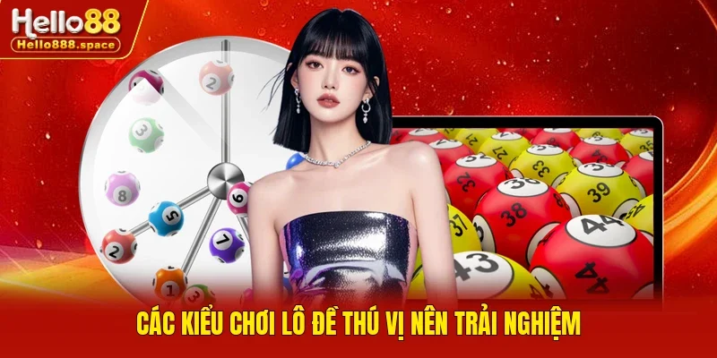 Các kiểu chơi lô đề thú vị nên trải nghiệm