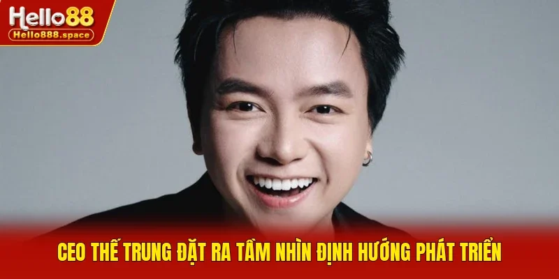 CEO Thế Trung đặt ra tầm nhìn định hướng phát triển