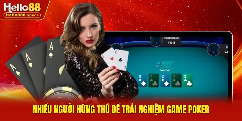 Nhiều người hứng thú để trải nghiệm game Poker
