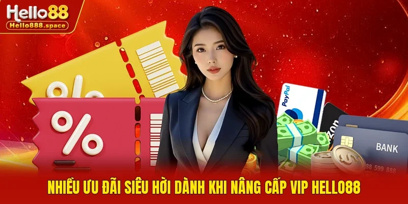 Nhiều ưu đãi siêu hời dành khi nâng cấp VIP Hello88